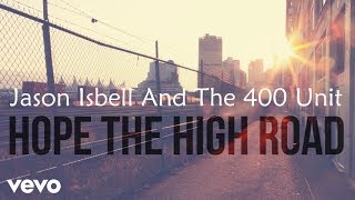 Jason Isbell and the 400 Unit - Hope The High Road(with lyrics)