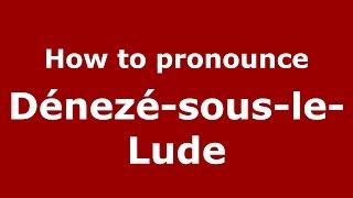 How to pronounce Dénezé-Sous-Le-Lude