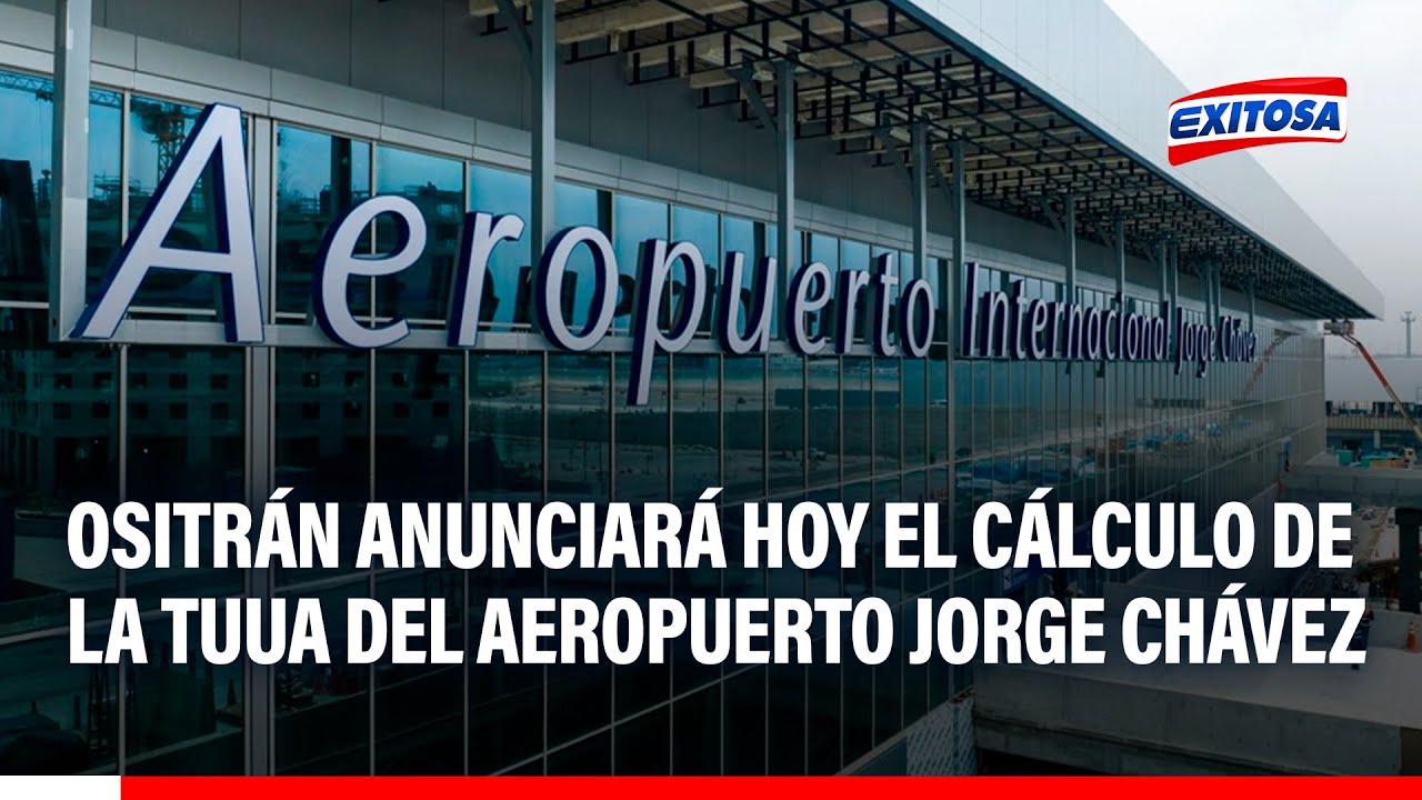 🔴🔵 Ositrán dará hoy a conocer el cálculo de la TUUA de Transferencia del Aeropuerto Jorge Chávez