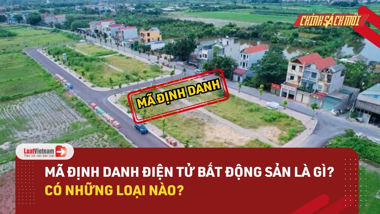 Mã định danh điện tử bất động sản là gì? Có những loại nào?