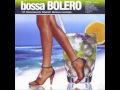 Bossa Bolero - Verdad amarga -12 Deliciously Stylish Bossa Lounge