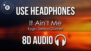 Kygo, Selena Gomez - It Ain&#39;t Me (8D AUDIO)