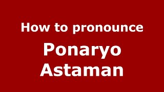 How to pronounce Ponaryo Astaman