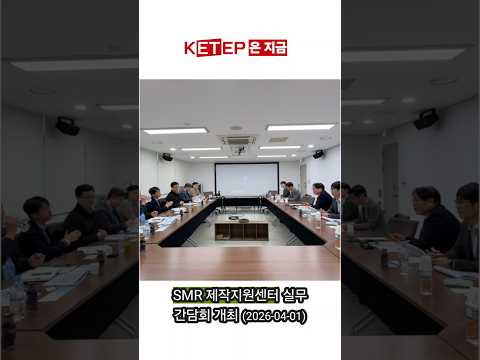 [KETEP은 지금] SMR 제작지원센터 실무 간담회 개최📑