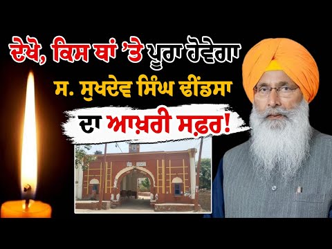 ਦੇਖੋ, ਕਿਸ ਥਾਂ ’ਤੇ ਪੂਰਾ ਹੋਵੇਗਾ ਸ. ਸੁਖਦੇਵ ਸਿੰਘ ਢੀਂਡਸਾ ਦਾ ਆਖ਼ਰੀ ਸਫ਼ਰ!