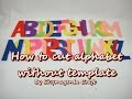 Felt Tutorial How To Cut Alphabet Without Template