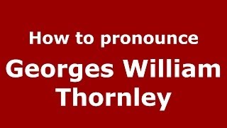 How to pronounce Georges William Thornley