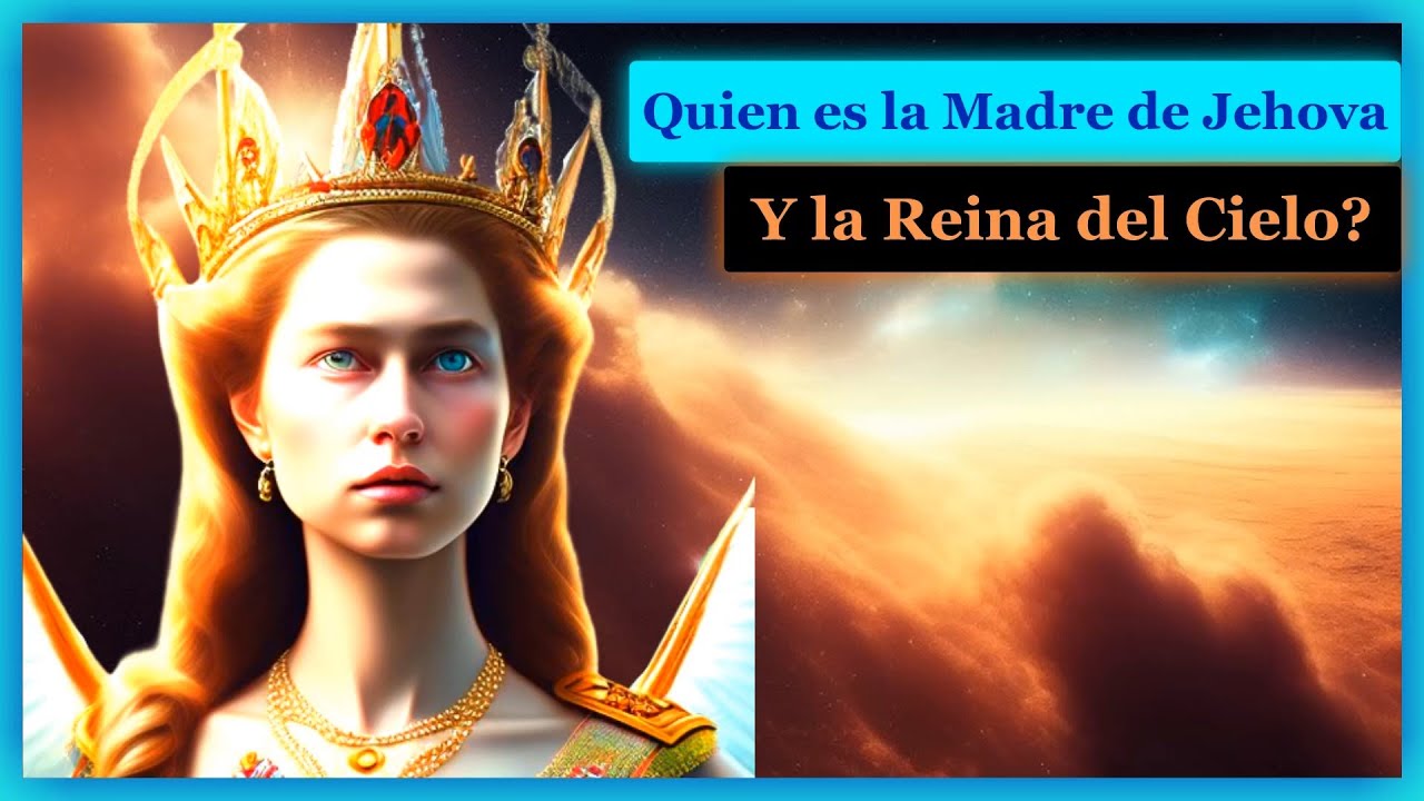 ¿Quien es la Madre de Jehova y la Reina del Cielo?