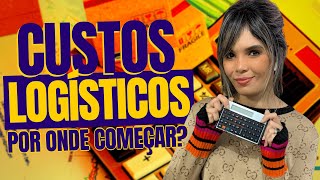 CUSTOS LOGÍSTICOS: POR ONDE COMEÇAR?