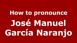 How to pronounce José Manuel García Naranjo