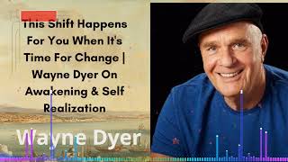 This Shift Happens For You When It's Time For Change | Wayne Dyer