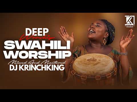 DEEP SWAHILI WORSHIP MIX OF ALL TIME | 1HR + NONSTOP SWAHILI WORSHIP GOSPEL MIX | DJ KRINCH KING