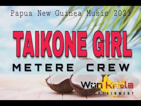 TAIKONE GIRL - Metere Crew (PNG Music 2023)