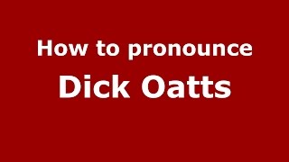 How to pronounce Dick Oatts