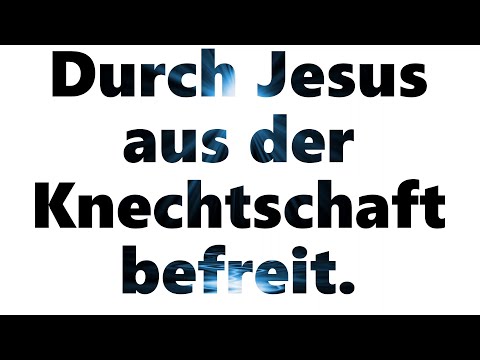 Durch Jesus aus der Knechtschaft befreit
