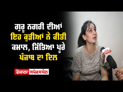 ਗੁਰੂ ਨਗਰੀ ਦੀਆਂ ਇਹ ਕੁੜੀਆਂ ਨੇ ਕੀਤੀ ਕਮਾਲ, ਜਿੱਤਿਆ ਪੂਰੇ ਪੰਜਾਬ ਦਾ ਦਿਲ