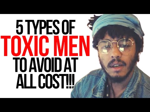 5 Types Of Toxic Men To Avoid AT ALL COST!!!