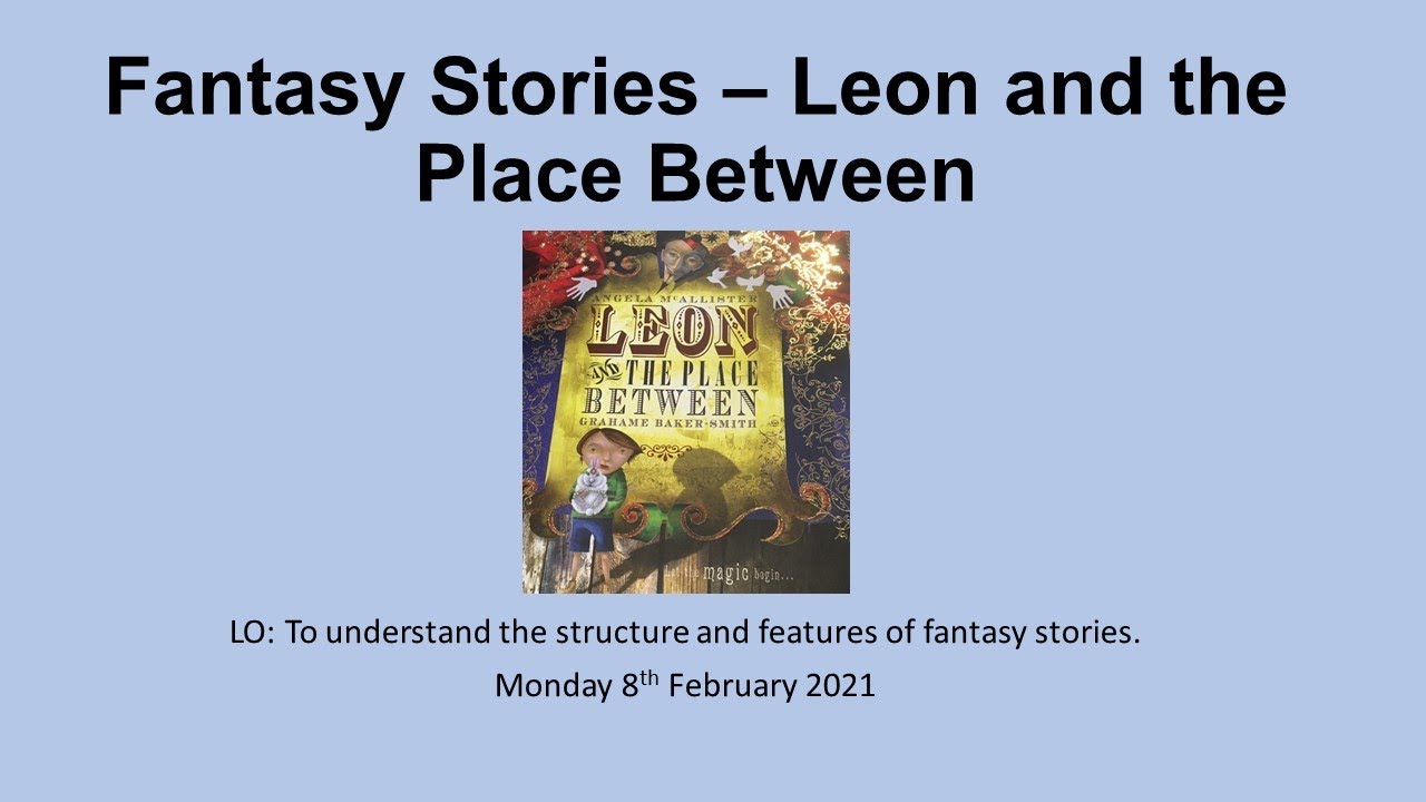 Y6 English Fantasy Stories Leon and the Place Between Mon 8th Feb 2021