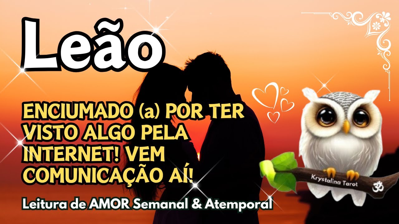 ♌ LEÃO 💘 ENCIUMADO (a) POR TER VISTO ALGO PELA INTERNET! VEM COMUNICAÇÃO AÍ!! 💪📢☎
