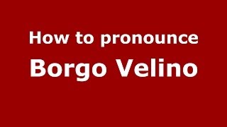 How to pronounce Borgo Velino
