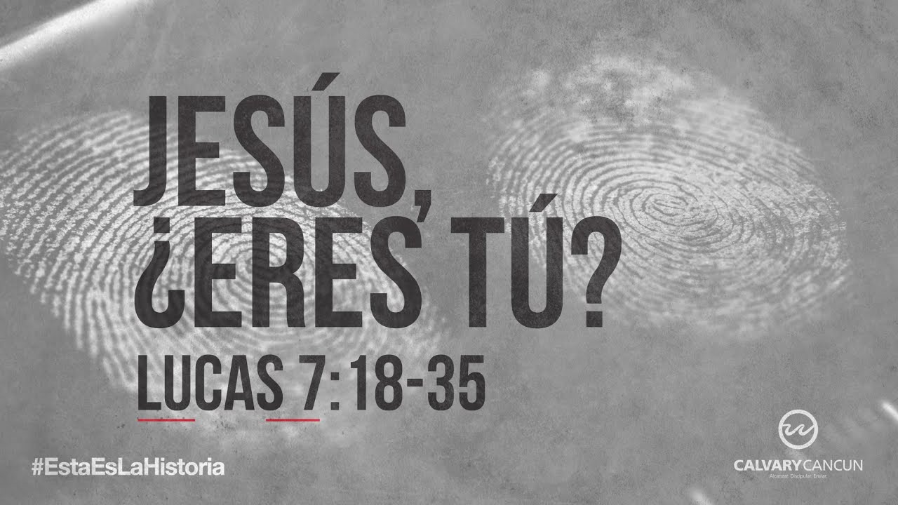 Lucas 7:18-35 — «Jesús ¿Eres Tú»