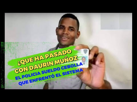 ¿QUE HA PASADO CON DAURIN MUÑOZ EL POLICIA SUELDO CEBOLLA QUE DESAFIÓ AL SISTEMA?