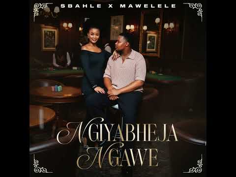 Sbahle x Mawelele - Ngiyabheja Ngawe