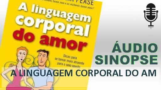 A Linguagem Corporal Do Amor - Allan Pease / Barbara Pease | Áudio Sinopse