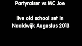 Partyraiser vs MC Joe live old school set in Naaldwijk Augustus 2013 Deel 1