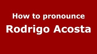How to pronounce Rodrigo Acosta