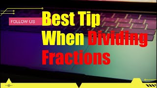 Best Tip When Dividing Fractions is Keep, Change, Flip