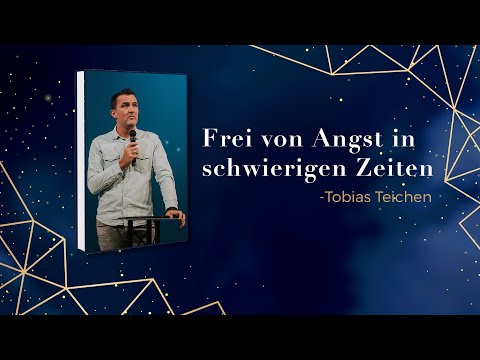 Frei von Angst in schwierigen Zeiten | Tobias Teichen