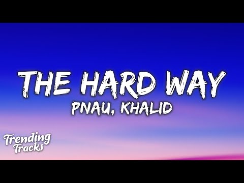 PNAU & Khalid - The Hard Way (Lyrics)