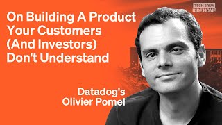 Olivier Pomel, Founder Of Datadog | Building A Product Users (And Investors) Might Not Understand