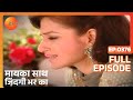 मायका साथ जिंदगी भर का पूरा एपिसोड 376 न�