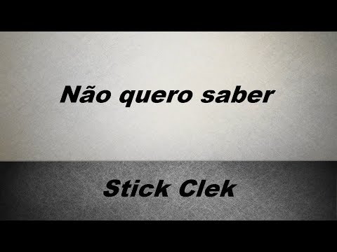 Stick Clek - Não quero saber (c/letra)