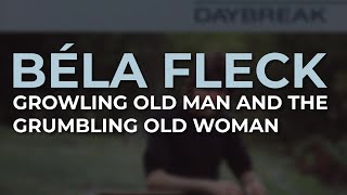 Béla Fleck - Growling Old Man And The Grumbling Old Woman (Official Audio)