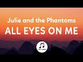 Julie And The Phantoms All Eyes On Me Lyrics From Julie And The Phantoms Season 1