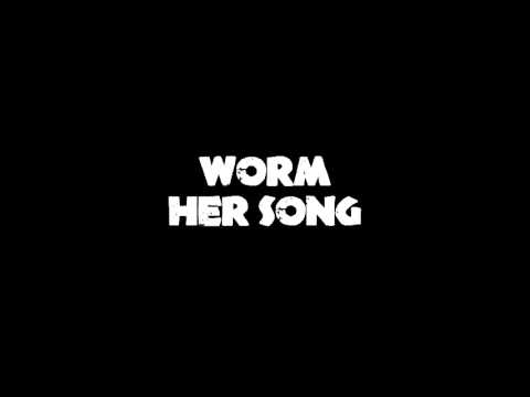 Worm- Her Song