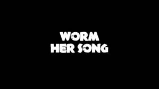 Worm- Her Song