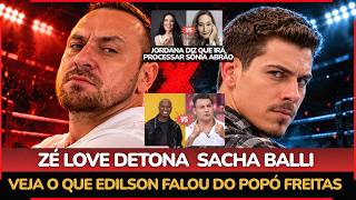 🔥 ZÉ LOVE DETONA SACHA BALI! JORDANA REVELA TRETA COM SÔNIA ABRÃO E EDILSON PROVOCA POPÓ FREITAS