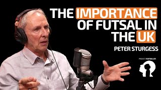 Peter Sturgess - The EX-England Head of Futsal Explains Its Importance In The UK