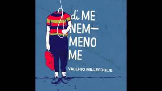 Valerio Millefoglie - Di Me Nemmeno Me