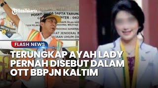 TERUNGKAP Nama Dedy Mandarsyah Ayah Lady Dokter Koas Pernah Disebut dalam OTT BBPJN Kaltim