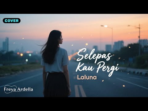 LALUNA - SELEPAS KAU PERGI (COVER) | NEW ARRANGEMENTS By Freya Ardella 