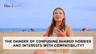 The danger of confusing shared hobbies and interests with compatibility? Matchmaker's perspective.