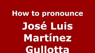 How to pronounce José Luis Martínez Gullotta