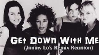 Spice Girls - Get Down With Me (Jimmy Lo&#39;s Remix Reunion)