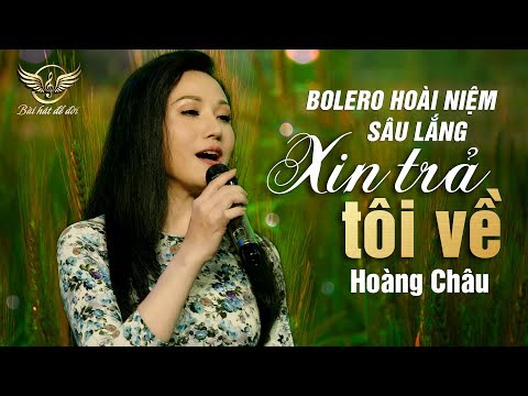 Nhạc Bolero Hoài Niệm Sâu Lắng 2019 | XIN TRẢ TÔI VỀ - HOÀNG CHÂU