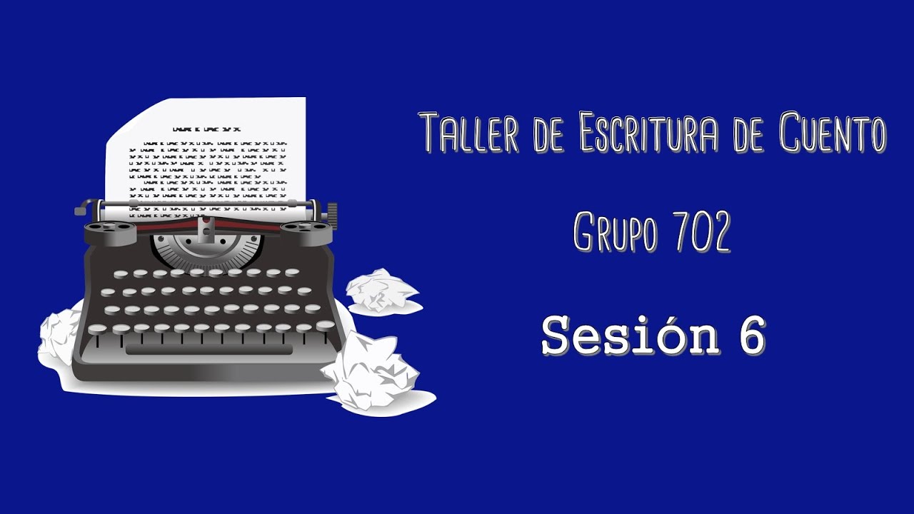 GRUPO 702 - TALLER DE ESCRITURA DE CUENTO - Sesión 5